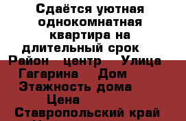 Сдаётся уютная однокомнатная квартира на длительный срок.  › Район ­ центр  › Улица ­ Гагарина  › Дом ­ 22 › Этажность дома ­ 4 › Цена ­ 10 000 - Ставропольский край, Невинномысск г. Недвижимость » Квартиры аренда   